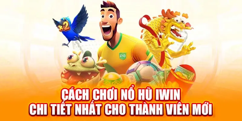 Hướng dẫn chơi game nổ hũ Iwin